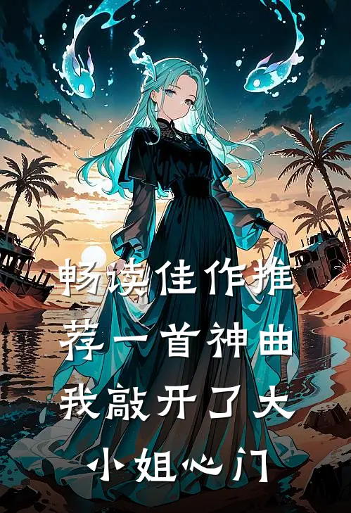 畅读佳作推荐一首神曲，我敲开了大小姐心门