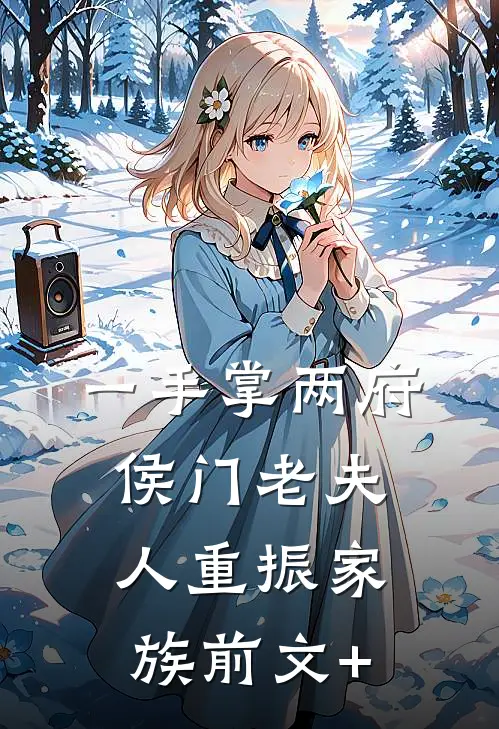 一手掌两府，侯门老夫人重振家族前文+