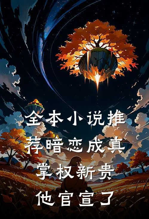 全本小说推荐暗恋成真：掌权新贵他官宣了