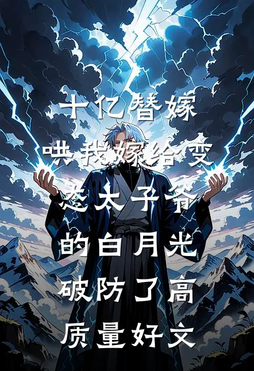 十亿替嫁，哄我嫁给变态太子爷的白月光破防了高质量好文