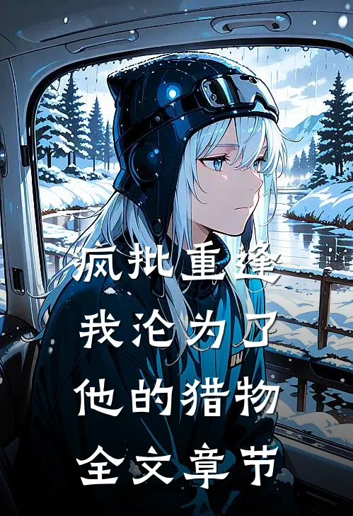 疯批重逢：我沦为了他的猎物全文章节
