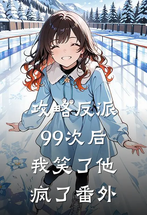 攻略反派99次后,我笑了他疯了番外百度