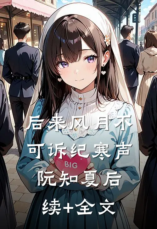 后来风月不可诉纪寒声阮知夏后续+全文
