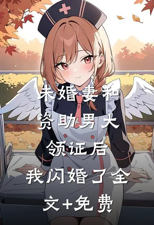 未婚妻和资助男大领证后，我闪婚了全文+免费