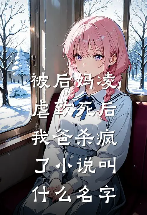 被后妈凌虐致死后，我爸杀疯了小说叫什么名字