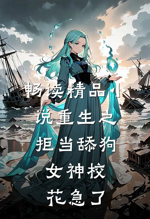 畅读精品小说重生之拒当舔狗，女神校花急了