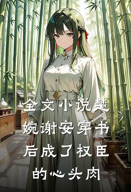 全文小说楚婉谢安穿书后成了权臣的心头肉