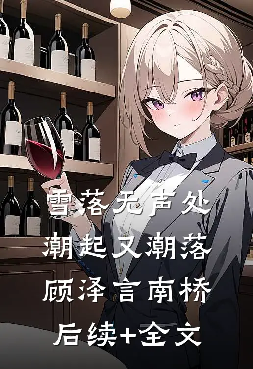 雪落无声处，潮起又潮落顾泽言南桥后续+全文