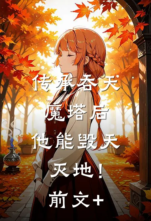 传承吞天魔塔后，他能毁天灭地！前文+