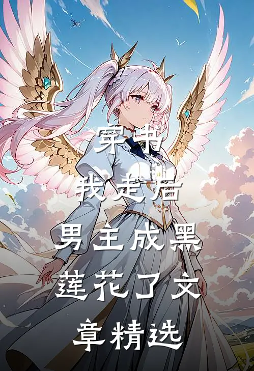 穿书：我走后，男主成黑莲花了文章精选