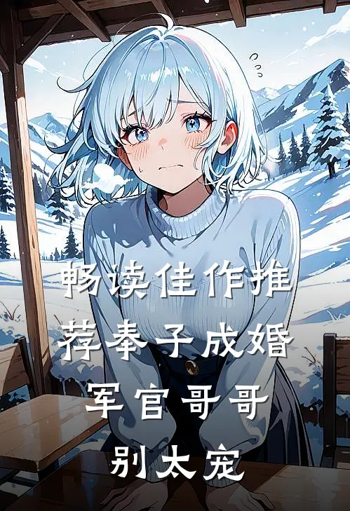畅读佳作推荐奉子成婚：军官哥哥别太宠