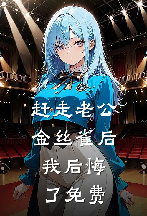 赶走老公金丝雀后，我后悔了免费