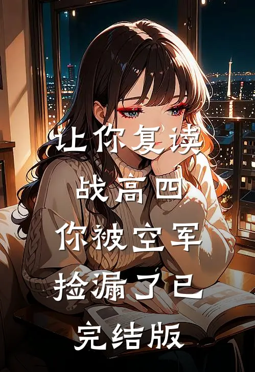 让你复读战高四，你被空军捡漏了已完结版