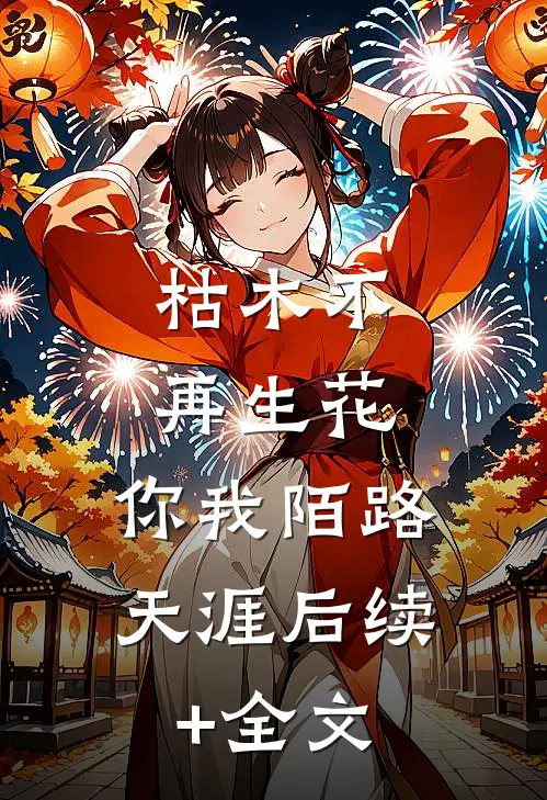 枯木不再生花，你我陌路天涯后续+全文
