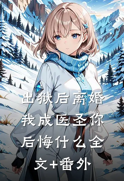 出狱后离婚，我成医圣你后悔什么全文+番外