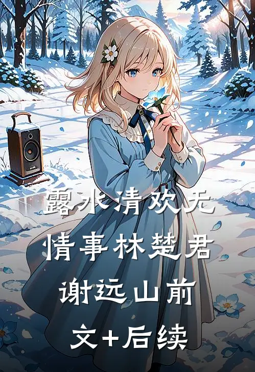 露水清欢无情事林楚君谢远山前文+后续