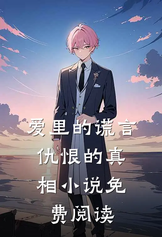 爱里的谎言，仇恨的真相小说免费阅读