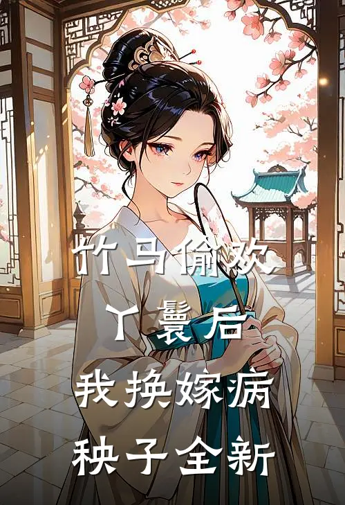 竹马偷欢丫鬟后，我换嫁病秧子全新