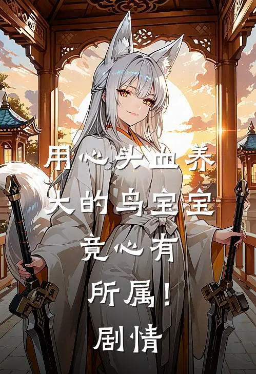用心头血养大的鸟宝宝，竟心有所属！剧情