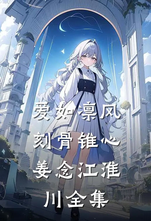 爱如凛风，刻骨锥心姜念江淮川全集