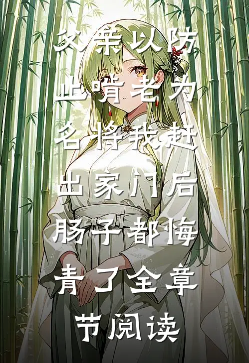 父亲以防止啃老为名将我赶出家门后，肠子都悔青了全章节阅读