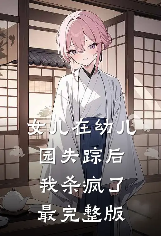 女儿在幼儿园失踪后，我杀疯了最完整版