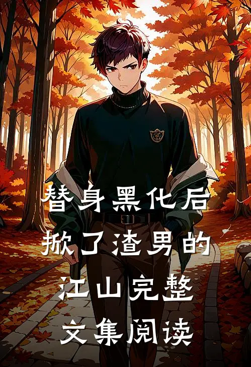 替身黑化后，掀了渣男的江山完整文集阅读