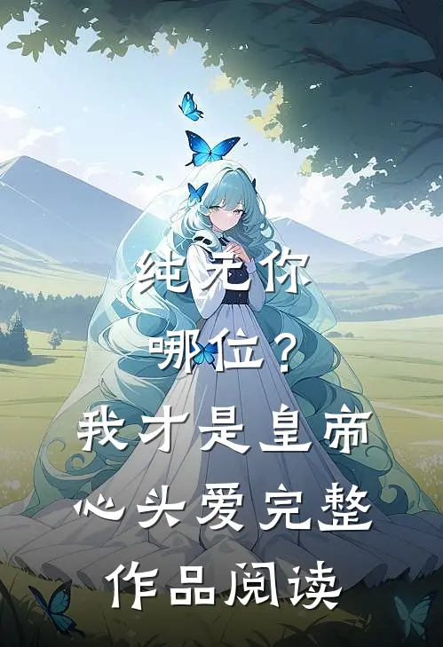 纯元你哪位？我才是皇帝心头爱完整作品阅读