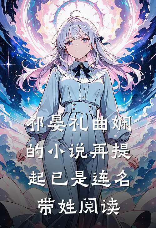 祁晏礼曲娴的小说再提起已是连名带姓阅读