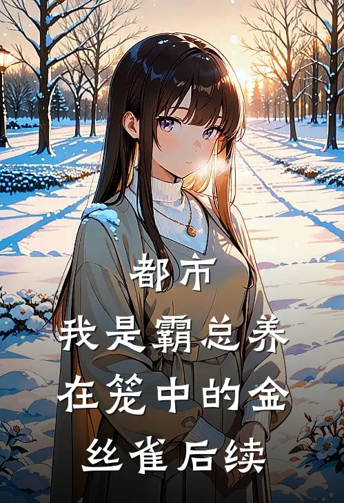都市：我是霸总养在笼中的金丝雀后续