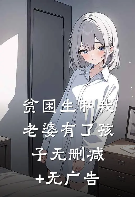 贫困生和我老婆有了孩子无删减+无广告