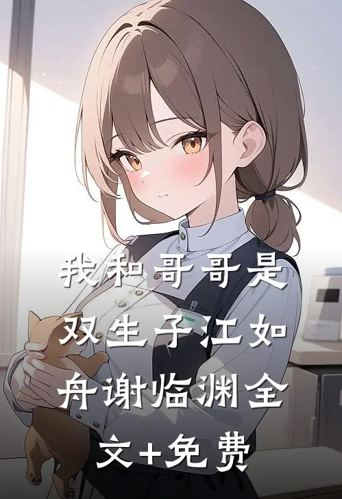 我和哥哥是双生子江如舟谢临渊全文+免费