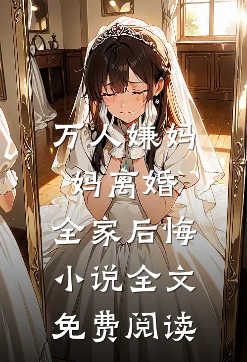 万人嫌妈妈离婚，全家后悔小说全文免费阅读