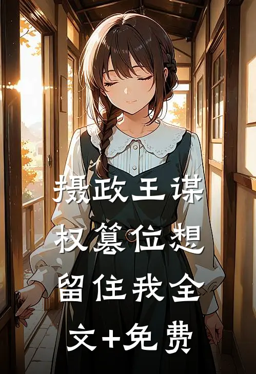 摄政王谋权篡位想留住我全文+免费
