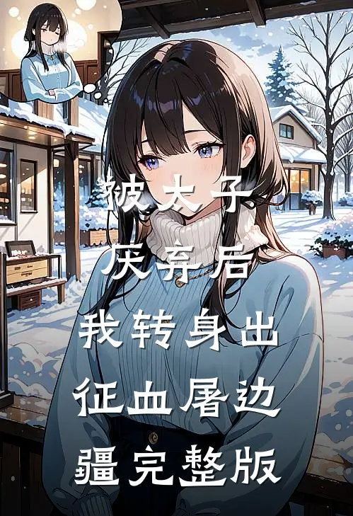 被太子厌弃后，我转身出征血屠边疆完整版