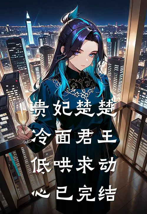 贵妃楚楚，冷面君王低哄求动心已完结
