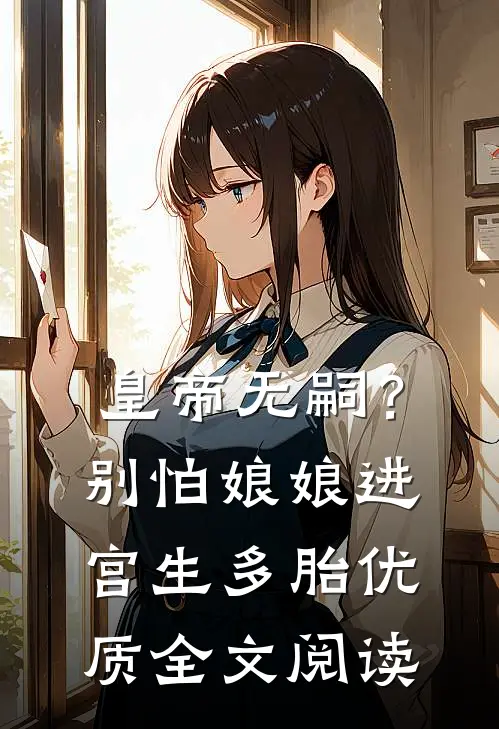 皇帝无嗣？别怕，娘娘进宫生多胎优质全文阅读