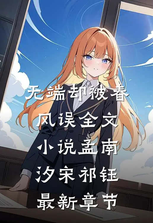无端却被春风误全文小说孟南汐宋祁钰最新章节