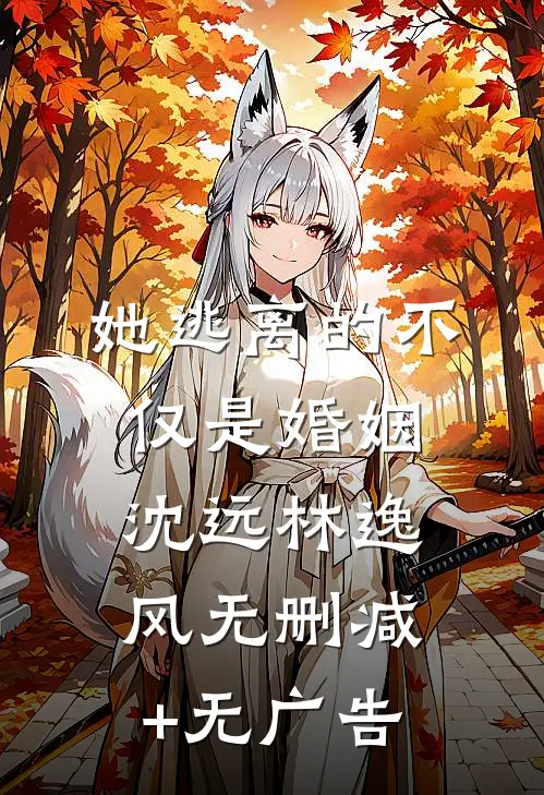 她逃离的不仅是婚姻沈远林逸风无删减+无广告