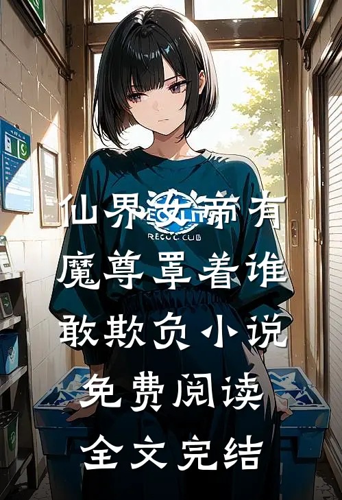 仙界女帝有魔尊罩着谁敢欺负小说免费阅读全文完结