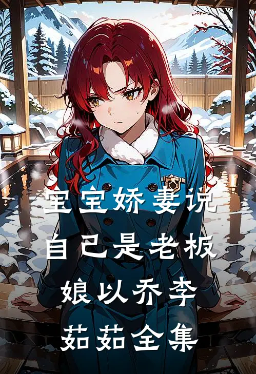 宝宝娇妻说自己是老板娘以乔李茹茹全集