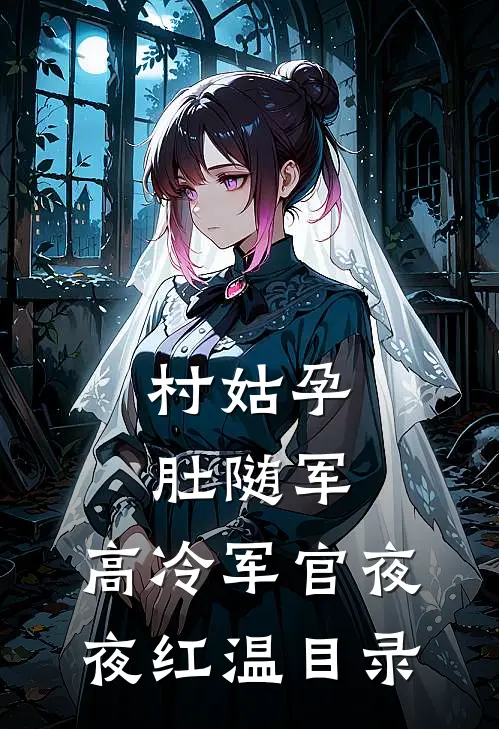村姑孕肚随军，高冷军官夜夜红温目录