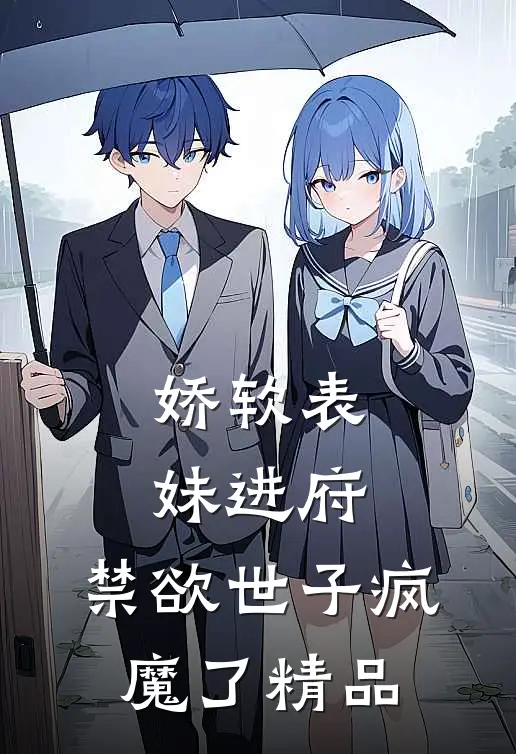 娇软表妹进府：禁欲世子疯魔了精品