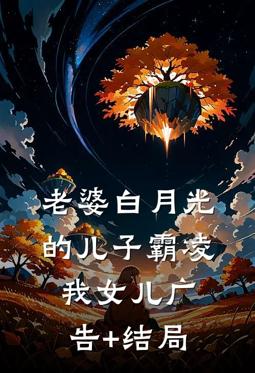 老婆白月光的儿子霸凌我女儿广告+结局