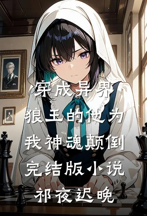 穿成异界，狼王的他为我神魂颠倒完结版小说祁夜迟晚