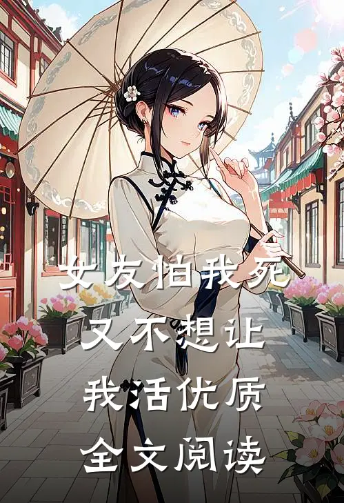 女友怕我死，又不想让我活优质全文阅读