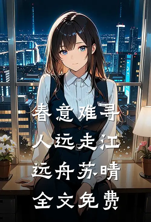 春意难寻人远走江远舟苏晴全文免费
