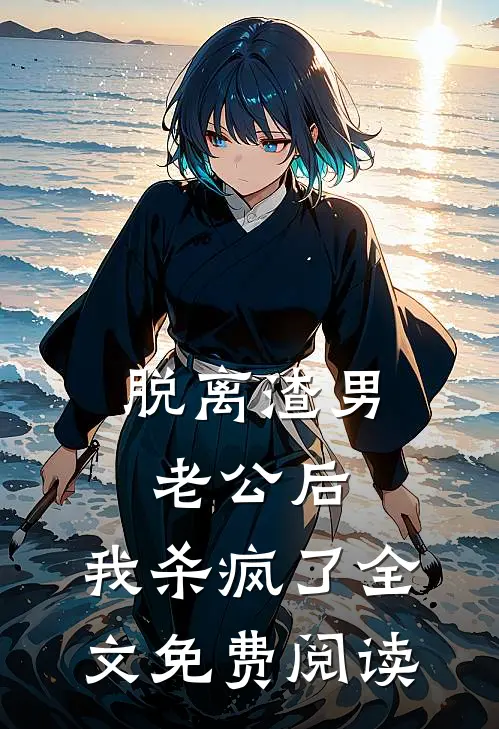 脱离渣男老公后，我杀疯了全文免费阅读