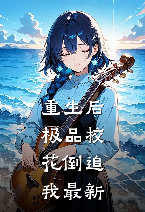 重生后，极品校花倒追我最新