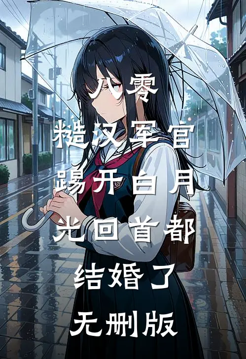 八零：糙汉军官踢开白月光回首都结婚了无删版